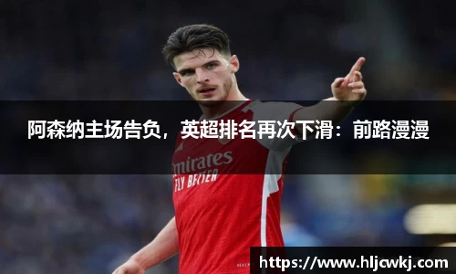 阿森纳主场告负，英超排名再次下滑：前路漫漫