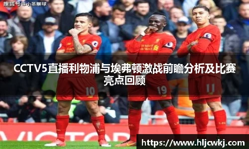 CCTV5直播利物浦与埃弗顿激战前瞻分析及比赛亮点回顾
