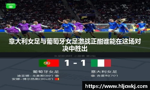 意大利女足与葡萄牙女足激战正酣谁能在这场对决中胜出