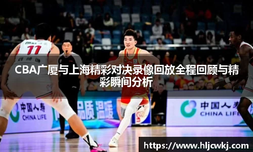 CBA广厦与上海精彩对决录像回放全程回顾与精彩瞬间分析
