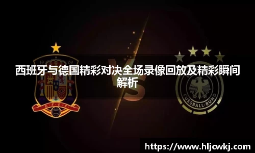 西班牙与德国精彩对决全场录像回放及精彩瞬间解析