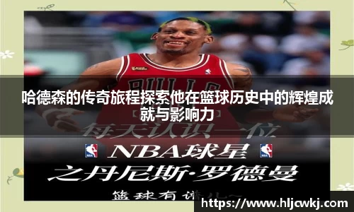 哈德森的传奇旅程探索他在篮球历史中的辉煌成就与影响力