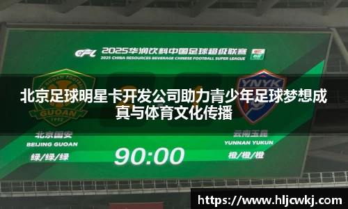 北京足球明星卡开发公司助力青少年足球梦想成真与体育文化传播